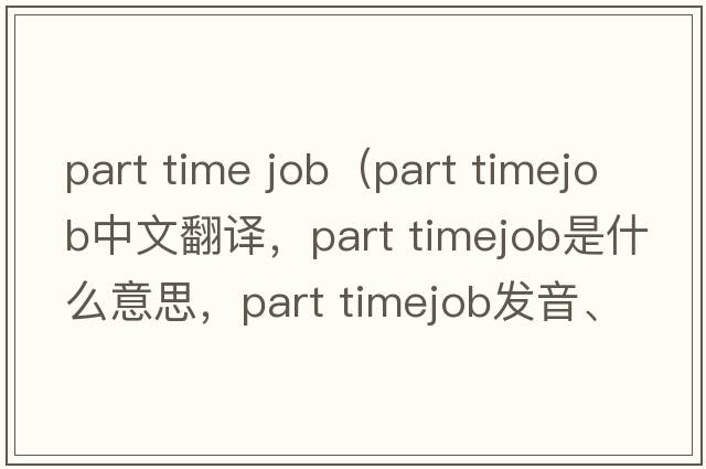 part time job（part timejob中文翻譯，part timejob是什么意思，part timejob發(fā)音、用法及例句）