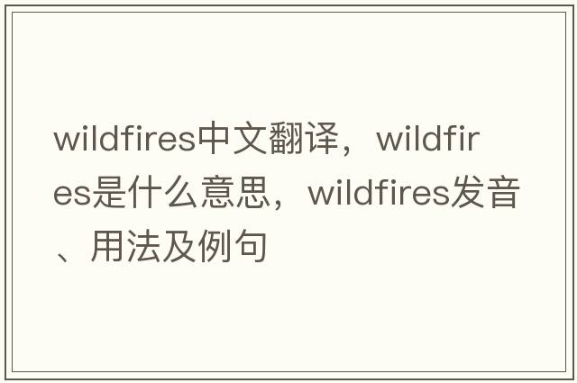 wildfires中文翻譯，wildfires是什么意思，wildfires發(fā)音、用法及例句