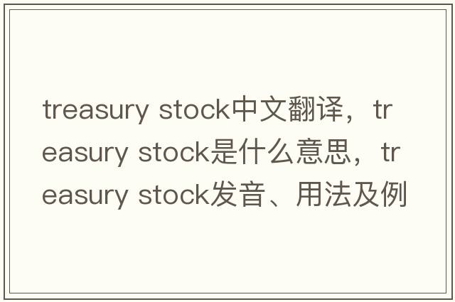 treasury stock中文翻譯，treasury stock是什么意思，treasury stock發(fā)音、用法及例句
