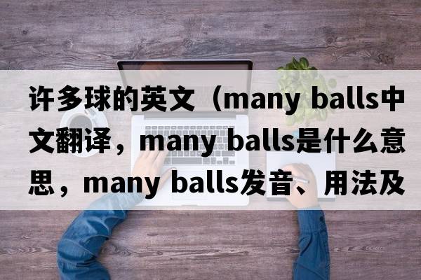 許多球的英文（many balls中文翻譯，many balls是什么意思，many balls發(fā)音、用法及例句）