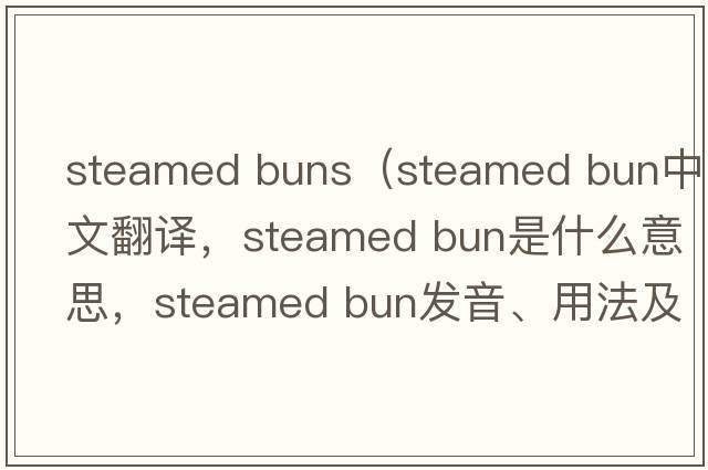 steamed buns（steamed bun中文翻譯，steamed bun是什么意思，steamed bun發(fā)音、用法及例句）