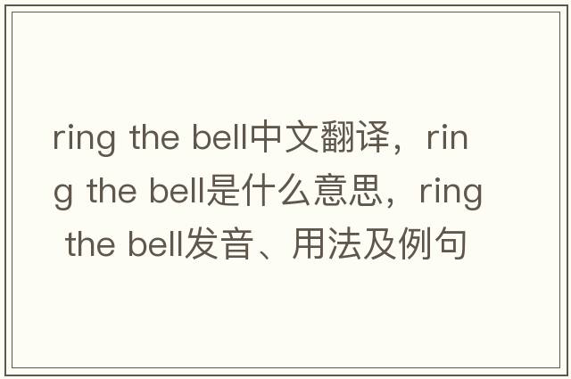 ring the bell中文翻譯，ring the bell是什么意思，ring the bell發(fā)音、用法及例句