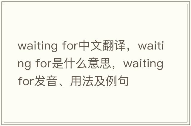 waiting for中文翻譯，waiting for是什么意思，waiting for發(fā)音、用法及例句