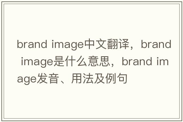 brand image中文翻譯，brand image是什么意思，brand image發(fā)音、用法及例句