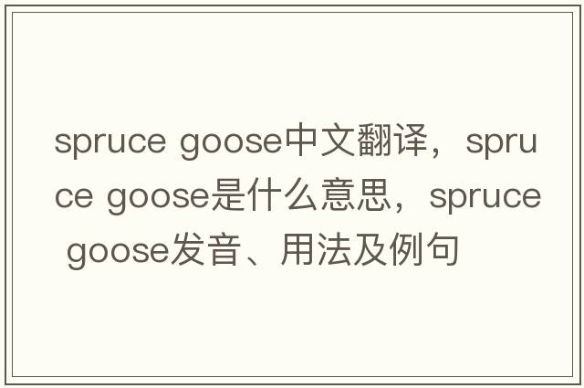 spruce goose中文翻譯，spruce goose是什么意思，spruce goose發(fā)音、用法及例句