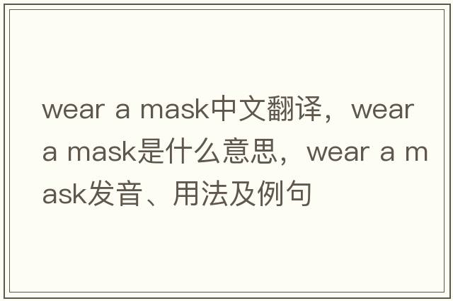 wear a mask中文翻譯，wear a mask是什么意思，wear a mask發(fā)音、用法及例句