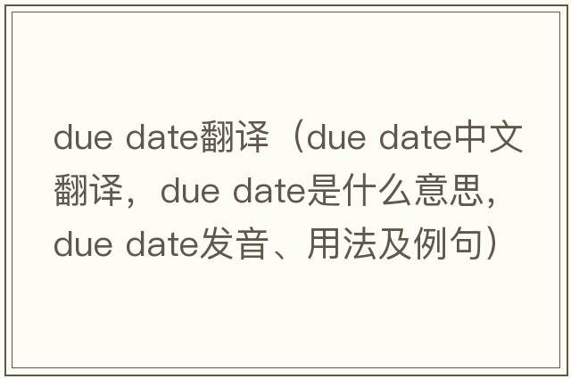 due date翻譯（due date中文翻譯，due date是什么意思，due date發(fā)音、用法及例句）