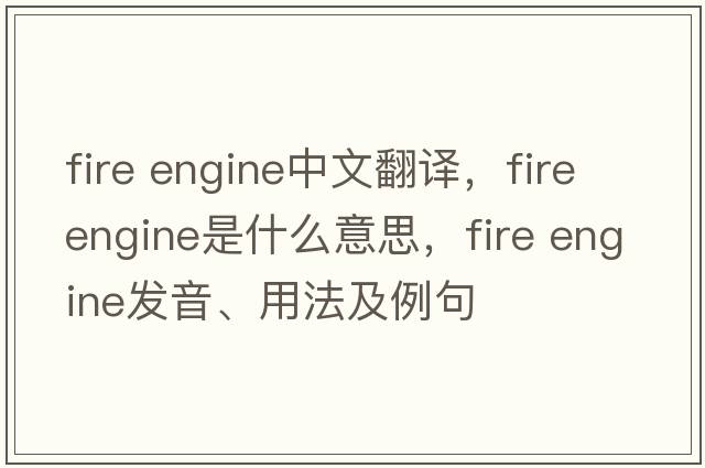 fire engine中文翻譯，fire engine是什么意思，fire engine發(fā)音、用法及例句
