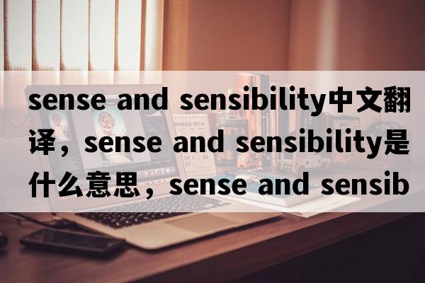 sense and sensibility中文翻譯，sense and sensibility是什么意思，sense and sensibility發(fā)音、用法及例句
