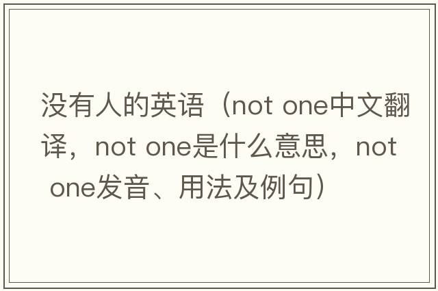 沒(méi)有人的英語(yǔ)（not one中文翻譯，not one是什么意思，not one發(fā)音、用法及例句）