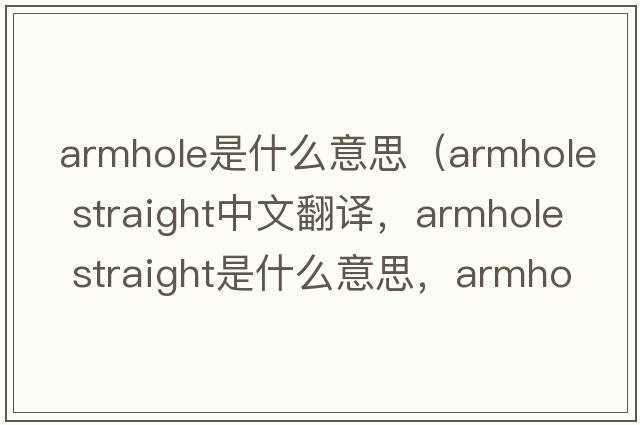 armhole是什么意思（armhole straight中文翻譯，armhole straight是什么意思，armhole straight發(fā)音、用法及例句）