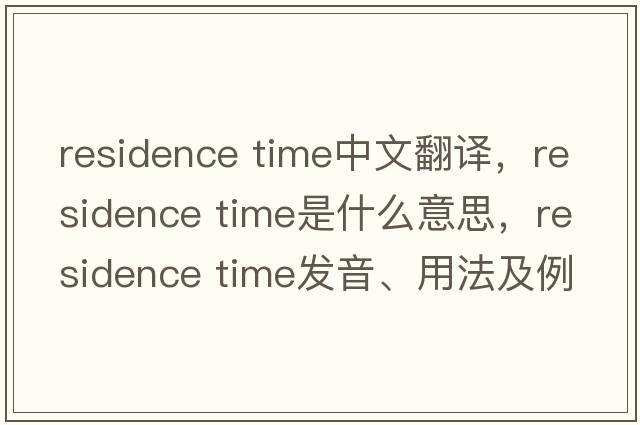 residence time中文翻譯，residence time是什么意思，residence time發(fā)音、用法及例句