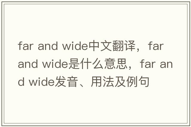 far and wide中文翻譯，far and wide是什么意思，far and wide發(fā)音、用法及例句
