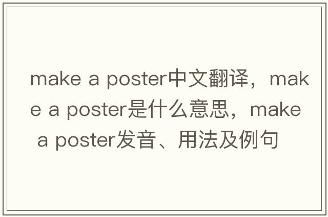 make a poster中文翻譯，make a poster是什么意思，make a poster發(fā)音、用法及例句