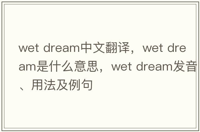 wet dream中文翻譯，wet dream是什么意思，wet dream發(fā)音、用法及例句