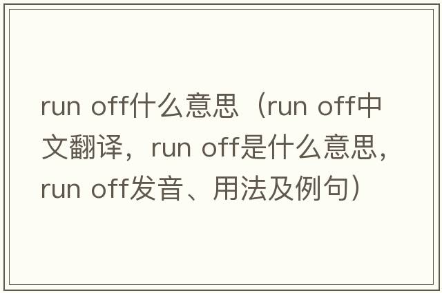 run off什么意思（run off中文翻譯，run off是什么意思，run off發(fā)音、用法及例句）
