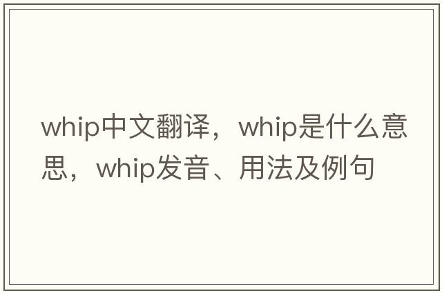 whip中文翻譯，whip是什么意思，whip發(fā)音、用法及例句
