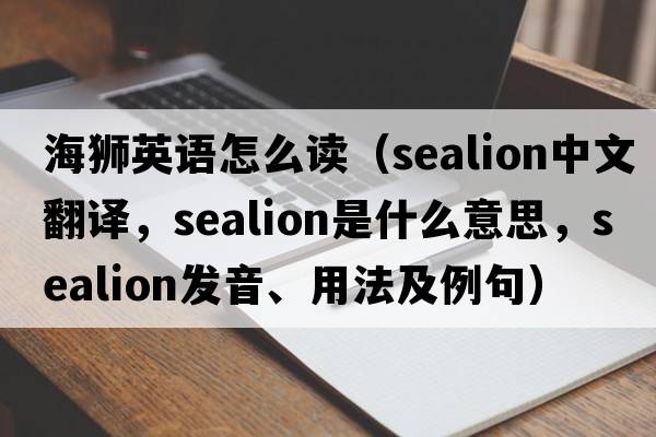 海獅英語(yǔ)怎么讀（sealion中文翻譯，sealion是什么意思，sealion發(fā)音、用法及例句）