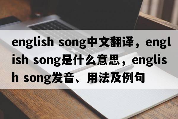 english song中文翻譯，english song是什么意思，english song發(fā)音、用法及例句
