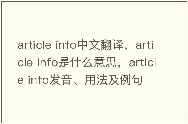 article info中文翻譯，article info是什么意思，article info發(fā)音、用法及例句