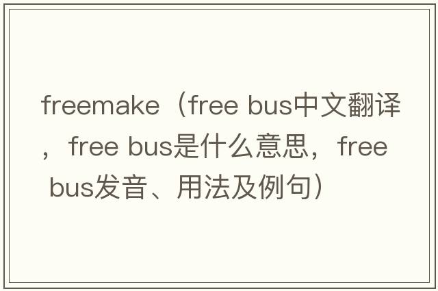 freemake（free bus中文翻譯，free bus是什么意思，free bus發(fā)音、用法及例句）