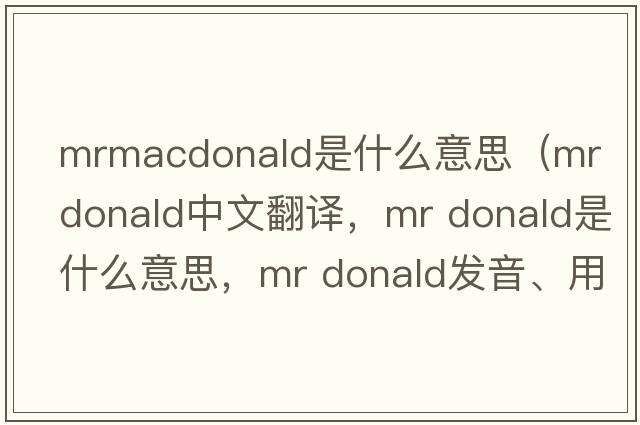 mrmacdonald是什么意思（mr donald中文翻譯，mr donald是什么意思，mr donald發(fā)音、用法及例句）