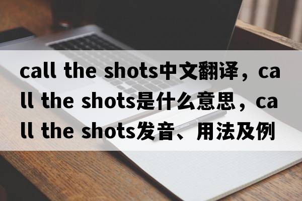 call the shots中文翻譯，call the shots是什么意思，call the shots發(fā)音、用法及例句
