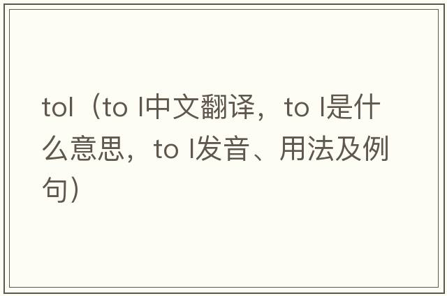 tol（to l中文翻譯，to l是什么意思，to l發(fā)音、用法及例句）