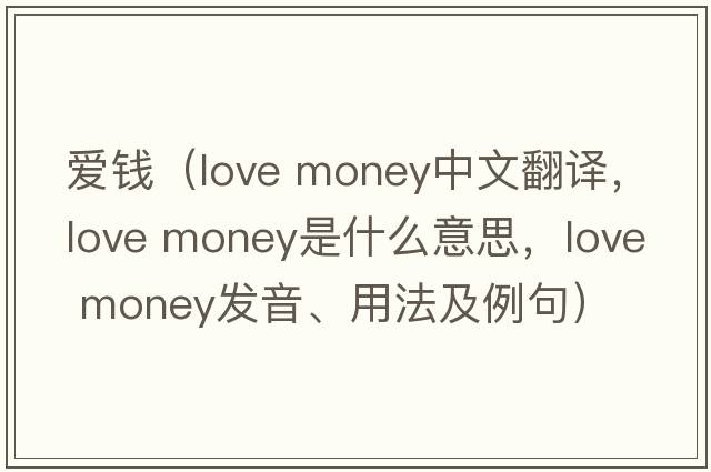 愛(ài)錢(qián)（love money中文翻譯，love money是什么意思，love money發(fā)音、用法及例句）