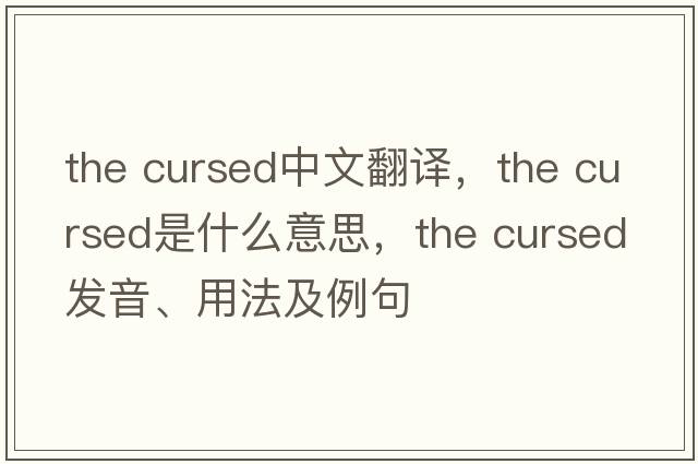 the cursed中文翻譯，the cursed是什么意思，the cursed發(fā)音、用法及例句