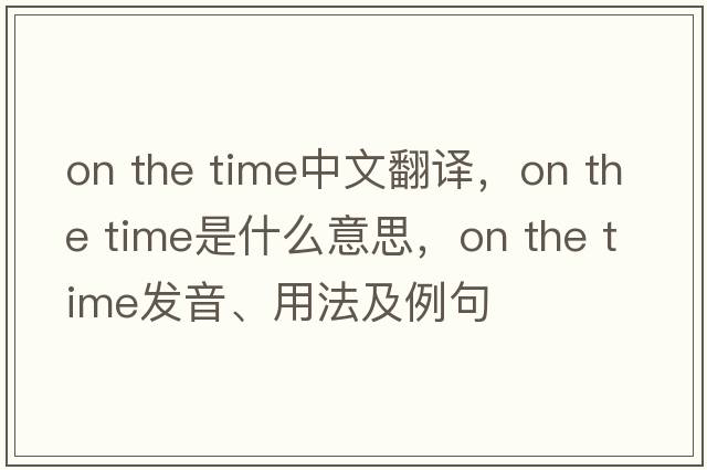 on the time中文翻譯，on the time是什么意思，on the time發(fā)音、用法及例句