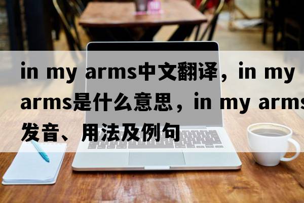 in my arms中文翻譯，in my arms是什么意思，in my arms發(fā)音、用法及例句