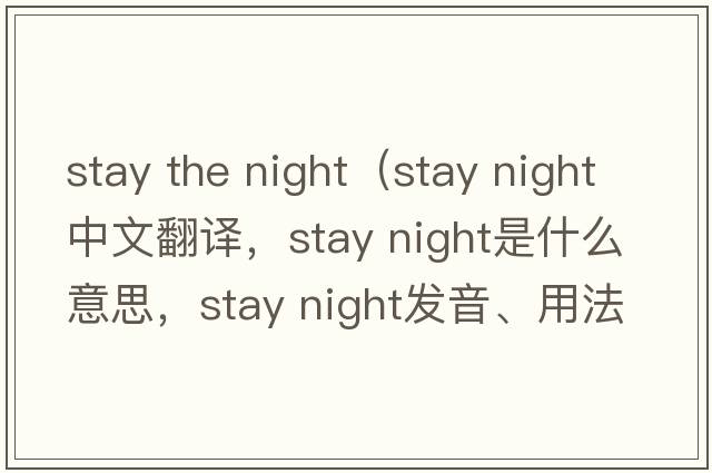 stay the night（stay night中文翻譯，stay night是什么意思，stay night發(fā)音、用法及例句）