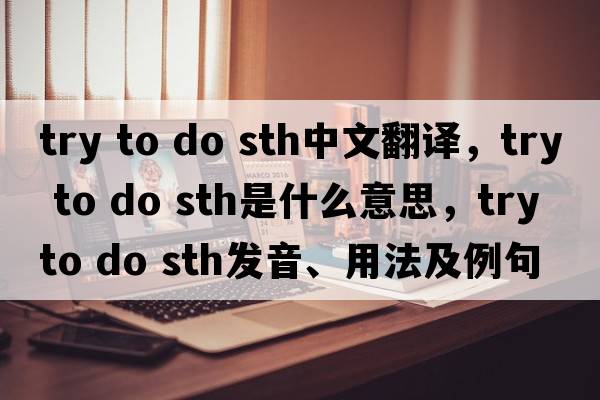 try to do sth中文翻譯，try to do sth是什么意思，try to do sth發(fā)音、用法及例句
