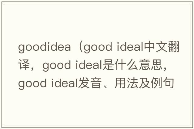 goodidea（good ideal中文翻譯，good ideal是什么意思，good ideal發(fā)音、用法及例句）
