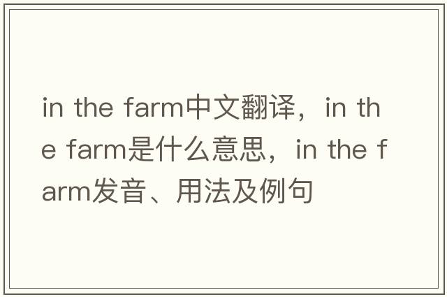 in the farm中文翻譯，in the farm是什么意思，in the farm發(fā)音、用法及例句