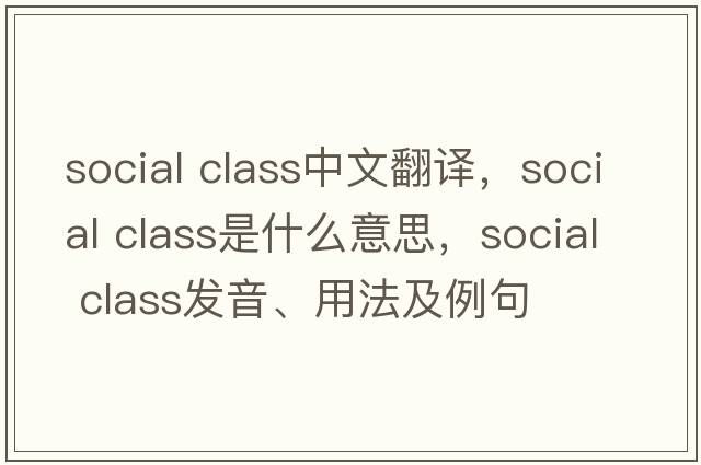 social class中文翻譯，social class是什么意思，social class發(fā)音、用法及例句