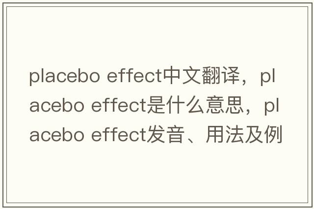 placebo effect中文翻譯，placebo effect是什么意思，placebo effect發(fā)音、用法及例句
