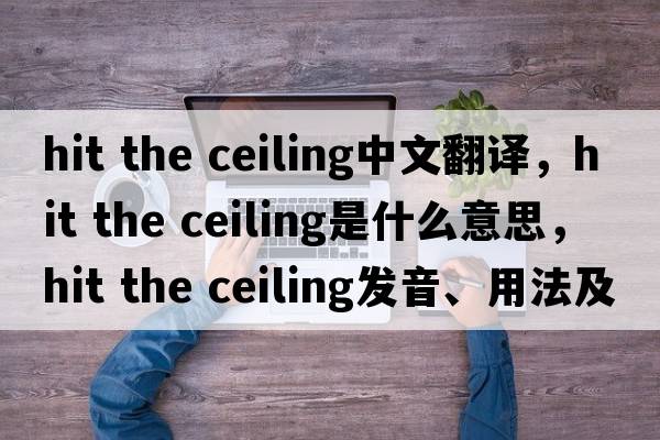 hit the ceiling中文翻譯，hit the ceiling是什么意思，hit the ceiling發(fā)音、用法及例句