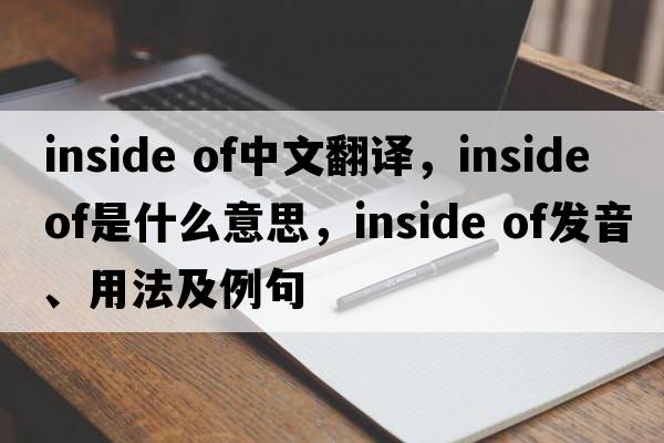 inside of中文翻譯，inside of是什么意思，inside of發(fā)音、用法及例句