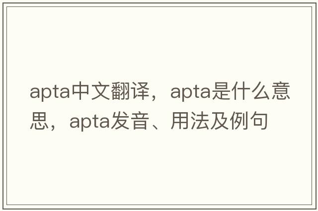 APTA中文翻譯，APTA是什么意思，APTA發(fā)音、用法及例句