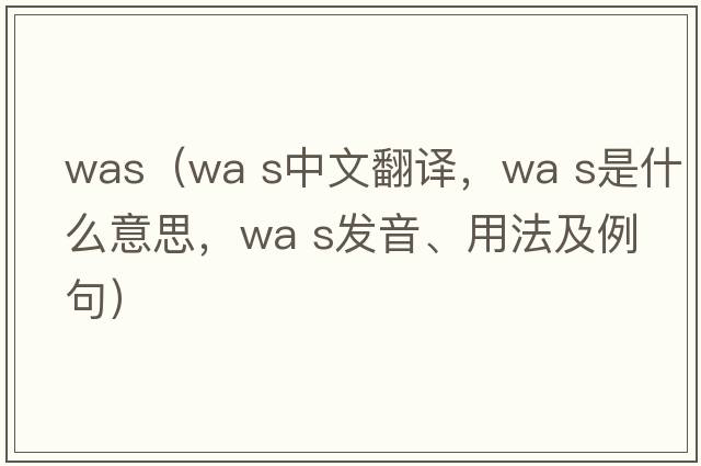 was（wa s中文翻譯，wa s是什么意思，wa s發(fā)音、用法及例句）
