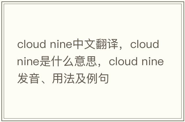 cloud nine中文翻譯，cloud nine是什么意思，cloud nine發(fā)音、用法及例句