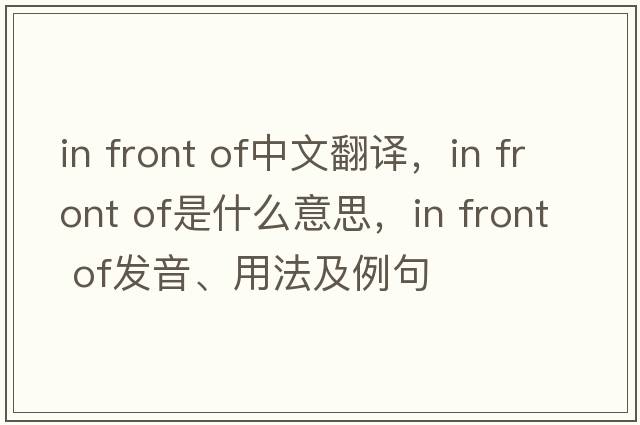 In front of中文翻譯，In front of是什么意思，In front of發(fā)音、用法及例句