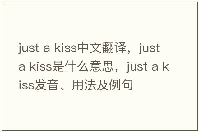 just a kiss中文翻譯，just a kiss是什么意思，just a kiss發(fā)音、用法及例句