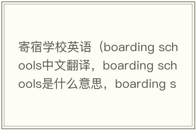 寄宿學(xué)校英語(yǔ)（boarding schools中文翻譯，boarding schools是什么意思，boarding schools發(fā)音、用法及例句）