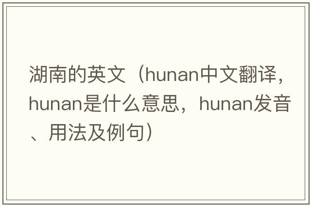 湖南的英文（Hunan中文翻譯，Hunan是什么意思，Hunan發(fā)音、用法及例句）