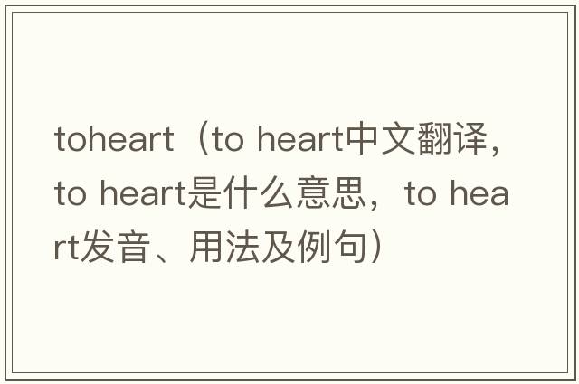 toheart（to heart中文翻譯，to heart是什么意思，to heart發(fā)音、用法及例句）