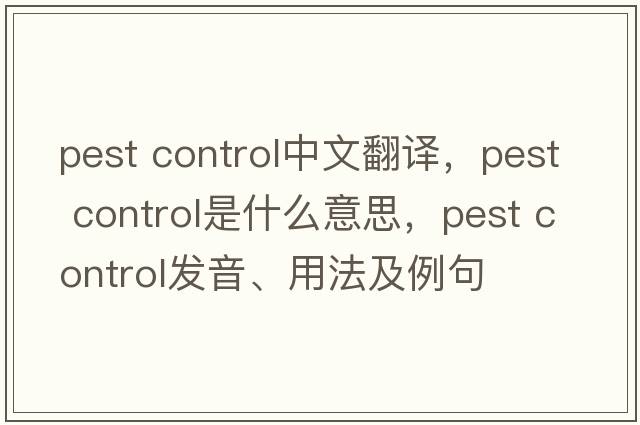 pest control中文翻譯，pest control是什么意思，pest control發(fā)音、用法及例句