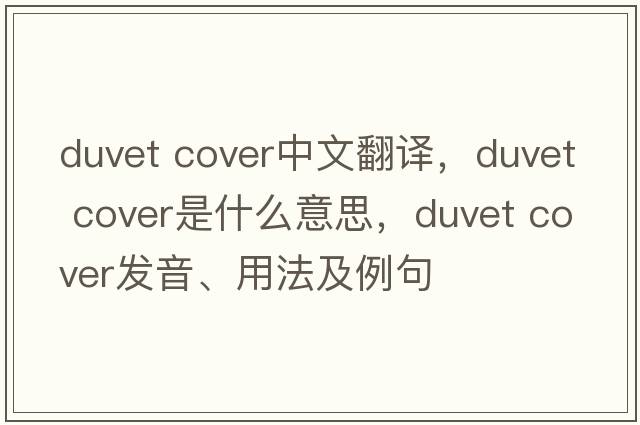 duvet cover中文翻譯，duvet cover是什么意思，duvet cover發(fā)音、用法及例句
